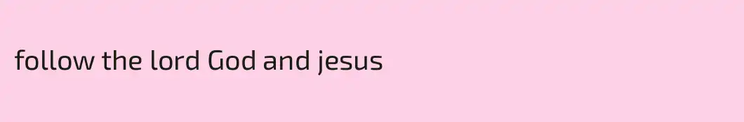 follow the lord God and jesus